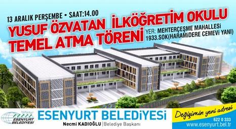 Esenyurt Belediyesi 13 Aralık'ta Yusuf Özvatan İlköğretim Okulu'nun temelini atıyor!