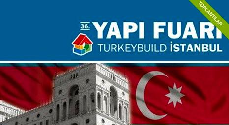 Konuk ülke Azerbaycan ve Türk yapı sektörü 19 Şubat’ta masaya yatırılacak!