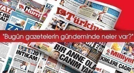 Türk basınının gündeminde bugün neler var?