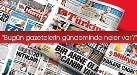 Türk basının gündeminde bugün neler var?