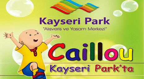 Caillou Kayseri Park’ta minik hayranlarını eğlendirecek