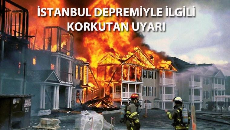 İstanbul'daki olası depremde en büyük tehlike; yangın!